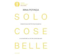 Solo cose belle. Libera la tua vita 10 minuti al giorno e concentrati su ciò che conta davvero