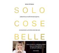 Solo cose belle. Libera la tua vita 10 minuti al giorno e concentrati su ciò che conta davvero