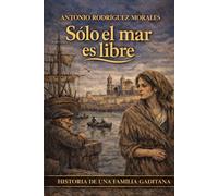Sólo el mar es libre: Historia de una familia gaditana