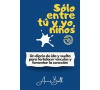 Sólo entre tú y yo, niños: Un diario de ida y vuelta para fortalecer vínculos y fomentar la conexión