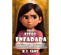 Solo estoy Enfadada: Un libro infantil para aprender a transformar el enfado en calma. Ilustrado a todo color y con texto ligero para primeros lectores.