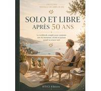 Solo et libre après 50 ans: Le workbook complet pour construire une vie autonome, choisie et joyeuse quand on avance seul