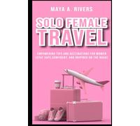 Solo Female Travel Empowering Tips and Destinations for Women Stay Safe, Confident, and Inspired on the Road