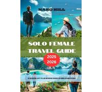SOLO FEMALE TRAVEL GUIDE 2028-2026: Top Destinations, Safety Tips, and Empowering Itineraries for Women Exploring the World