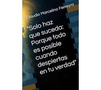 "Solo haz que suceda: Porque todo es posible cuando despiertas en tu verdad"