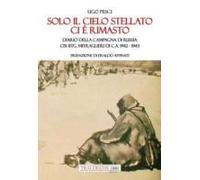 Solo Il Cielo Stellato Ci È Rimasto. Diario Della Campagna Di Russia. Cix Btg. Mitraglieri Di C.A. 1942-1943