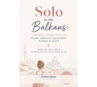 Solo in the Balkans: A Woman's Honest Guide to Tirana, Sarajevo, Bucharest, Plovdiv & Kotor