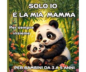 SOLO IO E LA MIA MAMMA: 23 fiabe di coccole, abbracci e amore tra la mamma ed il suo cucciolo