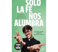 Solo la fe nos alumbra / Only Faith Will Light Our Path: El Ejercicio De La Fe En La Vida Cotidiana