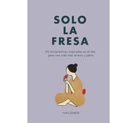 Solo la fresa: 60 miniprácticas inspiradas en el zen para una vida más serena y plena
