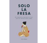 Solo la fresa: 60 miniprácticas inspiradas en el zen para una vida más serena y plena