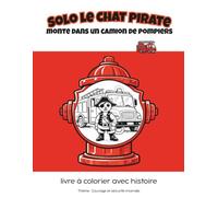 Solo le Chat Pirate monte dans un camion de pompiers: livre à colorier avec histoire / Thème : Courage et sécurité incendie