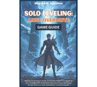 SOLO LEVELING: ARISE OVERDRIVE GAME GUIDE: Become the Strongest Hunter: A Complete Player’s Handbook for Solo Leveling: ARISE OVERDRIVE Featuring ... Summons, Gear Optimization, and Raid Mastery