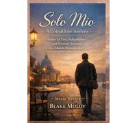 Solo Mio: A Critical Film Analysis: Themes of Love, Independence, and Personal Renewal in a Modern Romantic Story