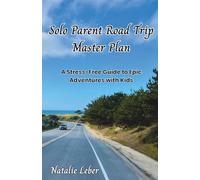 Solo Parent Road Trip Master Plan: A Stress-Free Guide to Epic Adventures With Kids