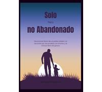 Solo Pero no abandonado: Devocional diario de un padre soltero: Un recorrido por las pruebas, los triunfos y la crianza llena de gracia