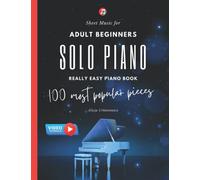 Solo Piano I 100 Most Popular Pieces: Sheet Music for Adult Beginners I Really Easy Piano Book I Video Tutorials I Gift for Piano Teachers Classical ... Jazz I Fur Elise Moonlight Sonata Canon in D