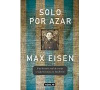 Solo Por Azar. Una Historia Real De Coraje Y Supervivencia En Auschwitz / By Chance Alone: A Remarkable True Story Of Courage And Survival At Auschwitz