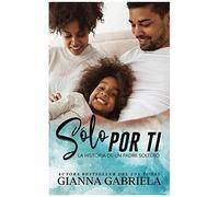 Sólo Por Ti: La Historia De Un Padre Soltero
