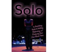 Solo: The Everything Guide to Writing, Performing, and Producing Your One-person Show