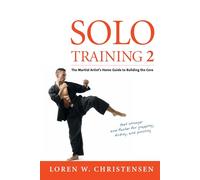 Solo Training 2: The Martial Artist's Guide to Building the Core for Stronger, Faster and More Effective Grappling, Kicking and Punching