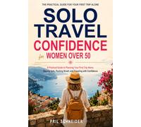 Solo Travel Confidence for Women Over 50: A Practical Guide to Planning Your First Trip Alone, Staying Safe, Packing Smart, and Traveling with Confidence