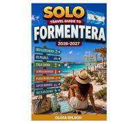 SOLO TRAVEL GUIDE To FORMENTERA 2026-2027: Explore Crystal Waters, Secret Coves, Sunset Views, Local Life, and Unforgettable Island Adventures at Your Own Pace
