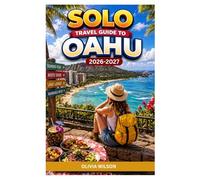 SOLO TRAVEL GUIDE To OAHU 2026-2027: The Ultimate Guide to Oahu Featuring Itineraries, Safety Tips, Budget Advice, and Must-See Island Attractions