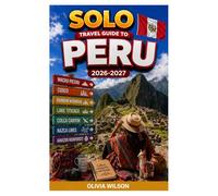 SOLO TRAVEL GUIDE TO PERU 2026-2027: Discover Machu Picchu, the Sacred Valley, the Amazon Rainforest, and Vibrant Peruvian Culture Through Safe, Smart, and Unforgettable Solo Travel Experiences