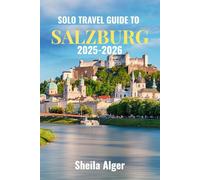 Solo Travel Guide To Salzburg 2025-2026: Discover Salzburg’s Baroque Architecture, Alpine Views, and Musical Heritage