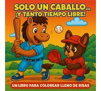 SOLO UN CABALLO... ¡Y TANTO TIEMPO LIBRE!: UN LIBRO PARA COLOREAR LLENO DE RISAS