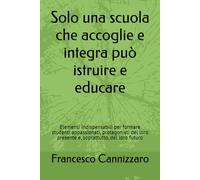 Solo una scuola che accoglie e integra può istruire e educare: Elementi indispensabili per formare studenti appassionati, protagonisti del loro presente e, soprattutto, del loro futuro