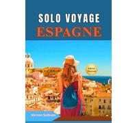Solo Voyage Espagne 2026: Le guide ultime des voyageurs indépendants : trésors cachés,itinéraires, aventures culinaires et œnologiques, conseils LGBTQ+, sécurité, lieux de photographie, transports, f