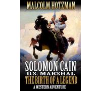Solomon Cain: U. S. Marshal: The Birth Of A Legend: A Western Adventure