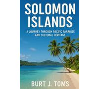 Solomon Islands: A Journey Through Pacific Paradise and Cultural Heritage