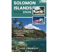 Solomon Islands Travel Guide 2026: Discover Paradise: Your Complete Guide to Pristine Beaches, WWII History, Diving, and Melanesian Culture.
