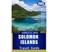 SOLOMON ISLANDS TRAVEL GUIDE 2026: Navigating Nature, History, and Hospitality Across the Archipelago