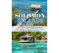 SOLOMON ISLANDS TRAVEL GUIDE 2026: The Complete Island-Hopping Guide to Honiara, Gizo, Diving, WWII Sites, Culture, and Remote Pacific Adventures