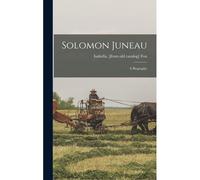 Solomon Juneau; A Biography