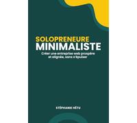 Solopreneure minimaliste: Créer une entreprise web prospère et alignée, sans s’épuiser