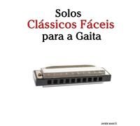 Solos Clássicos Fáceis para a Gaita: Com canções de Bach, Mozart, Beethoven, Vivaldi e outros compositores