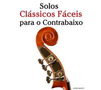 Solos Clássicos Fáceis para o Contrabaixo: Com canções de Bach, Mozart, Beethoven, Vivaldi e outros compositores