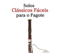 Solos Clássicos Fáceis para o Fagote: Com canções de Bach, Mozart, Beethoven, Vivaldi e outros compositores