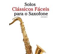 Solos Clássicos Fáceis para o Saxofone: Com canções de Bach, Mozart, Beethoven, Vivaldi e outros compositores