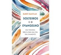 Solteiros e o Evangelho: Uma teologia bíblica para uma vida sem casamento - Barry Danylak - Thomas Nelson Brasil - ebook (ePub) - Livre