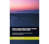 Solteros: La guía para celebrar tu divorcio y reconstruir tu vida más auténtica Versión en español: Una hoja de ruta práctica para la reconstrucción y celebración de la identidad