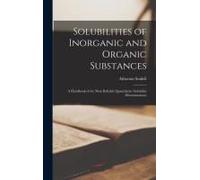 Solubilities Of Inorganic And Organic Substances: A Handbook Of The Most Reliable Quantitative Solubility Determinations