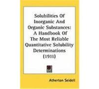 Solubilities of Inorganic and Organic Substances: A Handbook of the Most Reliable Quantitative Solubility Determinations (1911) Seidell, Atherton (Auteur)