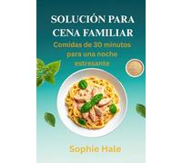 SOLUCIÓN PARA CENA FAMILIAR: Comidas de 30 minutos para una noche estresante: Herzhafte, hausgemachte Abendessen ohne den Stress unter der der Woche