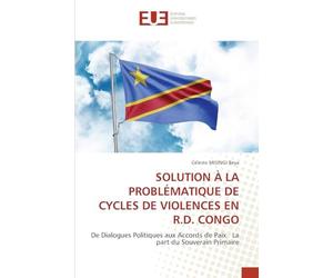 SOLUTION À LA PROBLÉMATIQUE DE CYCLES DE VIOLENCES EN R.D. CONGO: De Dialogues Politiques aux Accords de Paix. La part du Souverain Primaire